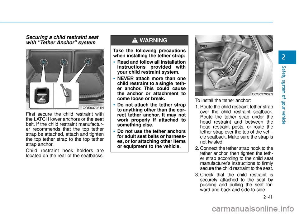 Hyundai Kona 2020 Workshop Manual 2-41
Safety system of your vehicle
2
Securing a child restraint seatwith "Tether Anchor" system
First secure the child restraint with
the LATCH lower anchors or the seat
belt. If the child restraint Hyundai Kona 2020 Workshop Manual 2-41
Safety system of your vehicle
2
Securing a child restraint seatwith "Tether Anchor" system
First secure the child restraint with
the LATCH lower anchors or the seat
belt. If the child restraint