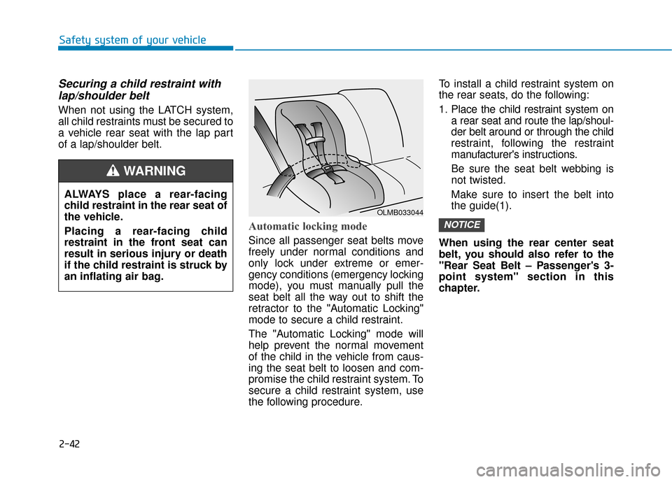 Hyundai Kona 2020 Workshop Manual 2-42
Safety system of your vehicle
Securing a child restraint withlap/shoulder belt
When not using the LATCH system,
all child restraints must be secured to
a vehicle rear seat with the lap part
of a Hyundai Kona 2020 Workshop Manual 2-42
Safety system of your vehicle
Securing a child restraint withlap/shoulder belt
When not using the LATCH system,
all child restraints must be secured to
a vehicle rear seat with the lap part
of a