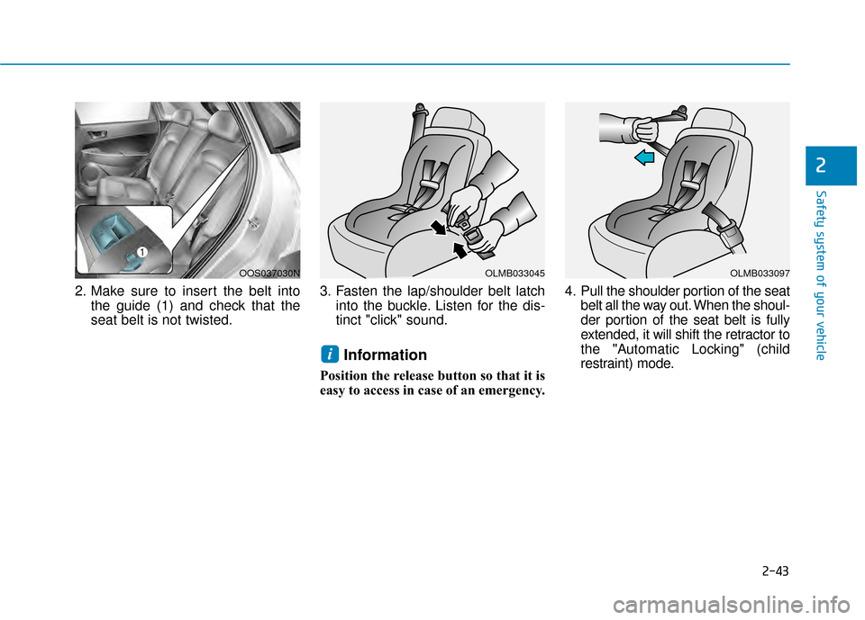 Hyundai Kona 2020 Workshop Manual 2-43
Safety system of your vehicle
2
2. Make sure to insert the belt intothe guide (1) and check that the
seat belt is not twisted. 3. Fasten the lap/shoulder belt latch
into the buckle. Listen for th Hyundai Kona 2020 Workshop Manual 2-43
Safety system of your vehicle
2
2. Make sure to insert the belt intothe guide (1) and check that the
seat belt is not twisted. 3. Fasten the lap/shoulder belt latch
into the buckle. Listen for th