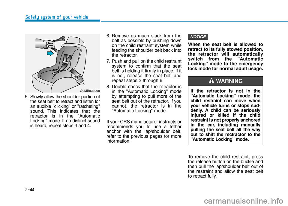 Hyundai Kona 2020  Owners Manual 2-44
Safety system of your vehicle
5. Slowly allow the shoulder portion of the seat belt to retract and listen for
an audible "clicking" or "ratcheting"
sound. This indicates that the
retractor is in 