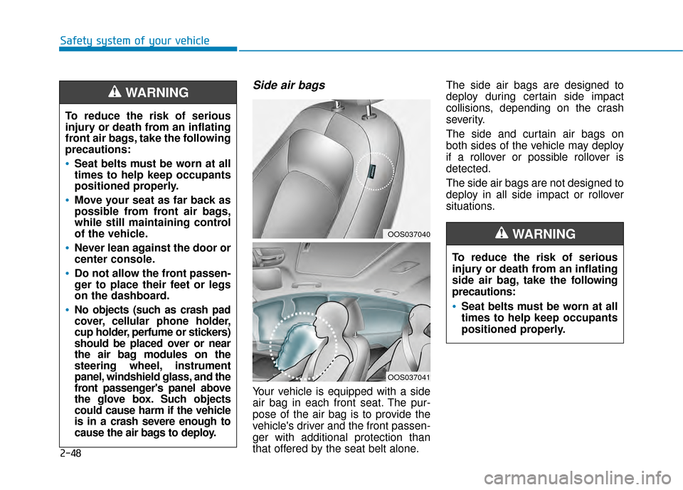 Hyundai Kona 2020  Owners Manual 2-48
Safety system of your vehicle
Side air bags 
Your vehicle is equipped with a side
air bag in each front seat. The pur-
pose of the air bag is to provide the
vehicles driver and the front passen-