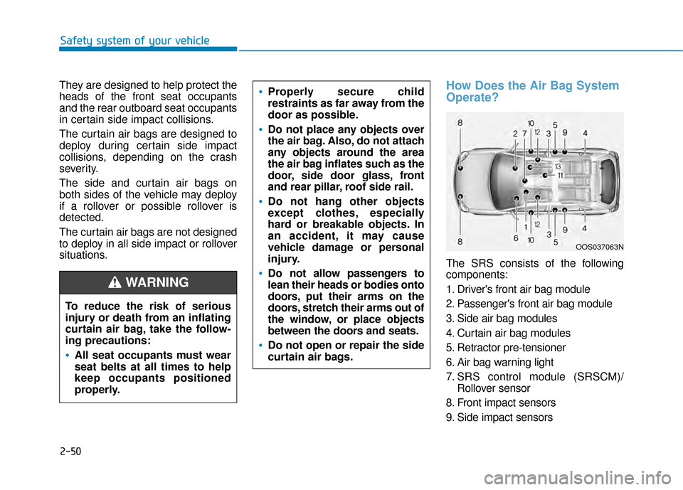 Hyundai Kona 2020 Repair Manual 2-50
Safety system of your vehicle
They are designed to help protect the
heads of the front seat occupants
and the rear outboard seat occupants
in certain side impact collisions.
The curtain air bags Hyundai Kona 2020 Repair Manual 2-50
Safety system of your vehicle
They are designed to help protect the
heads of the front seat occupants
and the rear outboard seat occupants
in certain side impact collisions.
The curtain air bags