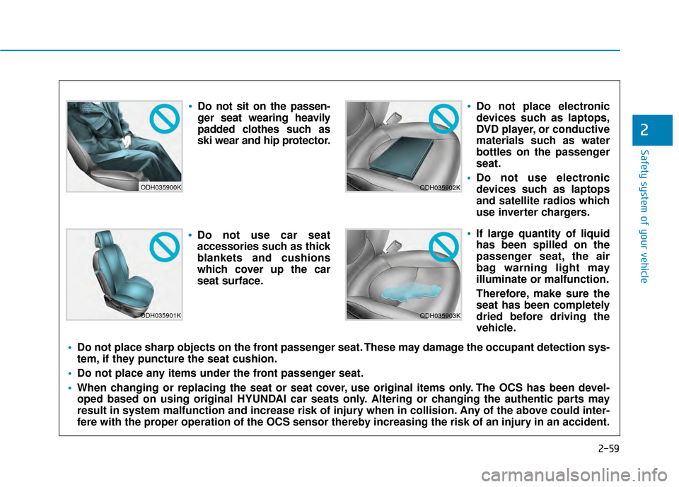 Hyundai Kona 2020 Manual PDF 2-59
Safety system of your vehicle
2
ODH035900K
ODH035901K
ODH035902K
ODH035903K
Do not sit on the passen-
ger seat wearing heavily
padded clothes such as
ski wear and hip protector.
Do not use car se Hyundai Kona 2020 Manual PDF 2-59
Safety system of your vehicle
2
ODH035900K
ODH035901K
ODH035902K
ODH035903K
Do not sit on the passen-
ger seat wearing heavily
padded clothes such as
ski wear and hip protector.
Do not use car se
