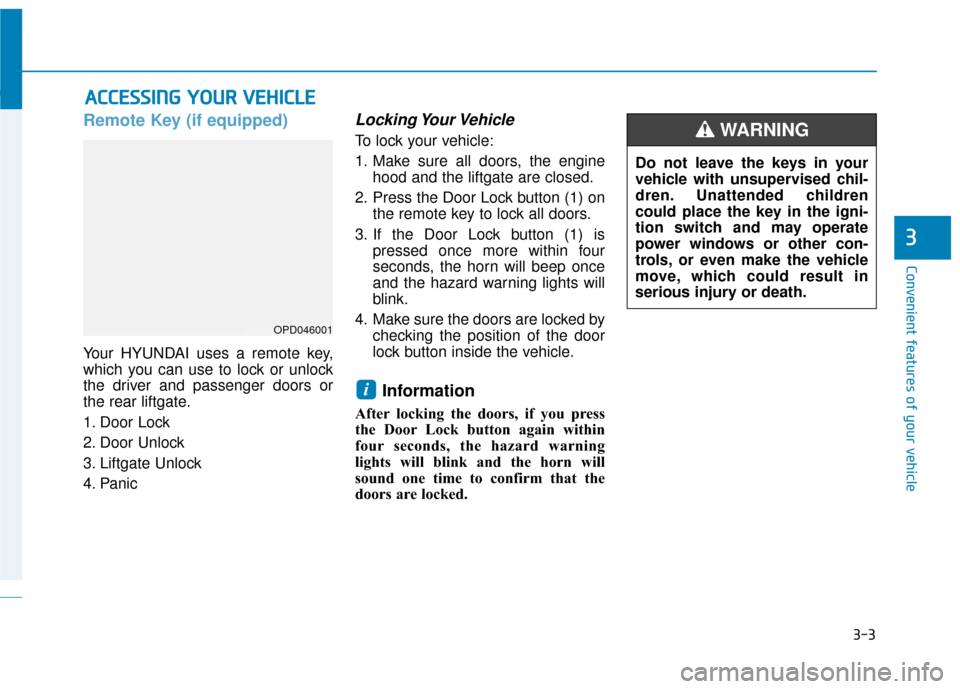 Hyundai Kona 2020 Manual Online 3-3
Convenient features of your vehicle
Remote Key (if equipped)
Your HYUNDAI uses a remote key,
which you can use to lock or unlock
the driver and passenger doors or
the rear liftgate.
1. Door Lock
Hyundai Kona 2020 Manual Online 3-3
Convenient features of your vehicle
Remote Key (if equipped)
Your HYUNDAI uses a remote key,
which you can use to lock or unlock
the driver and passenger doors or
the rear liftgate.
1. Door Lock