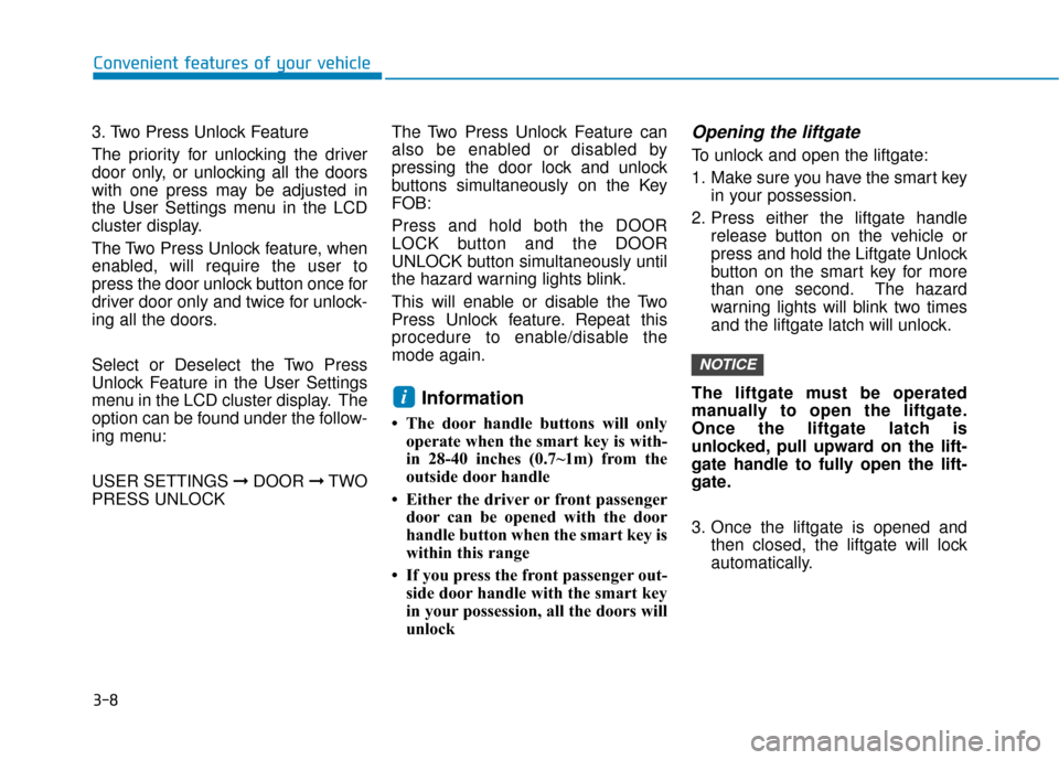 Hyundai Kona 2020 Owners Manual 3-8
Convenient features of your vehicle
3. Two Press Unlock Feature
The priority for unlocking the driver
door only, or unlocking all the doors
with one press may be adjusted in
the User Settings men Hyundai Kona 2020 Owners Manual 3-8
Convenient features of your vehicle
3. Two Press Unlock Feature
The priority for unlocking the driver
door only, or unlocking all the doors
with one press may be adjusted in
the User Settings men