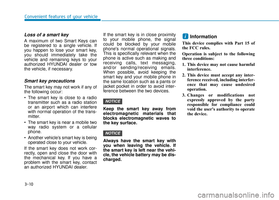 Hyundai Kona 2020 Owners Manual 3-10
Loss of a smart key
A maximum of two Smart Keys can
be registered to a single vehicle. If
you happen to lose your smart key,
you should immediately take the
vehicle and remaining keys to your
au Hyundai Kona 2020 Owners Manual 3-10
Loss of a smart key
A maximum of two Smart Keys can
be registered to a single vehicle. If
you happen to lose your smart key,
you should immediately take the
vehicle and remaining keys to your
au