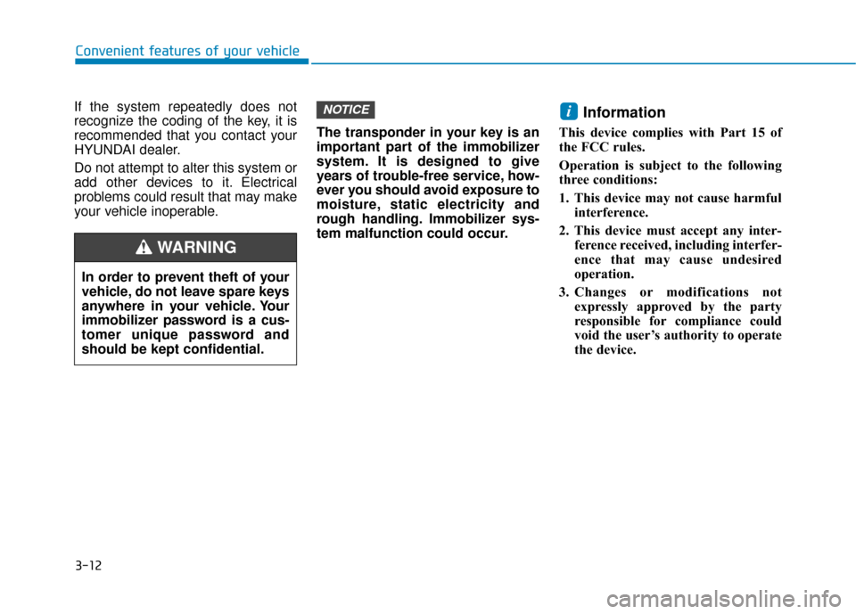 Hyundai Kona 2020 Owners Manual 3-12
If the system repeatedly does not
recognize the coding of the key, it is
recommended that you contact your
HYUNDAI dealer.
Do not attempt to alter this system or
add other devices to it. Electric Hyundai Kona 2020 Owners Manual 3-12
If the system repeatedly does not
recognize the coding of the key, it is
recommended that you contact your
HYUNDAI dealer.
Do not attempt to alter this system or
add other devices to it. Electric