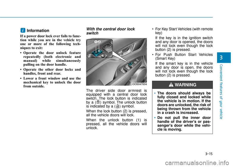 Hyundai Kona 2020 Owners Manual 3-15
Convenient features of your vehicle
3
Information
If a power door lock ever fails to func-
tion while you are in the vehicle try
one or more of the following tech-
niques to exit:
• Operate th Hyundai Kona 2020 Owners Manual 3-15
Convenient features of your vehicle
3
Information
If a power door lock ever fails to func-
tion while you are in the vehicle try
one or more of the following tech-
niques to exit:
• Operate th