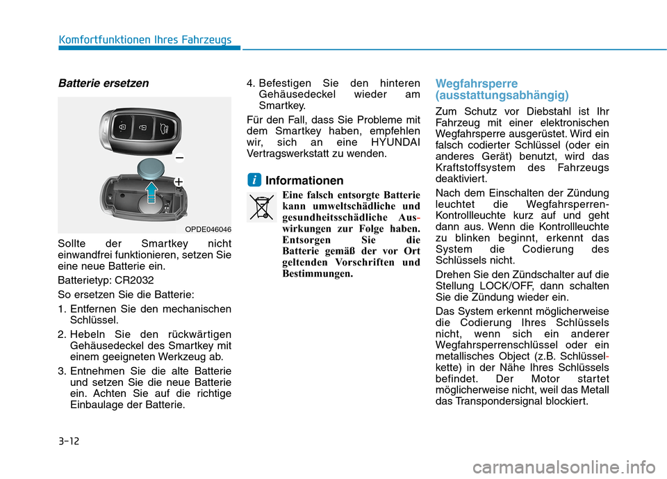 Hyundai Kona 2020  Betriebsanleitung (in German) 3-12
Komfortfunktionen Ihres Fahrzeugs
Batterie ersetzen
Sollte der Smartkey nicht
einwandfrei funktionieren, setzen Sie
eine neue Batterie ein.
Batterietyp: CR2032
So ersetzen Sie die Batterie:
1. En