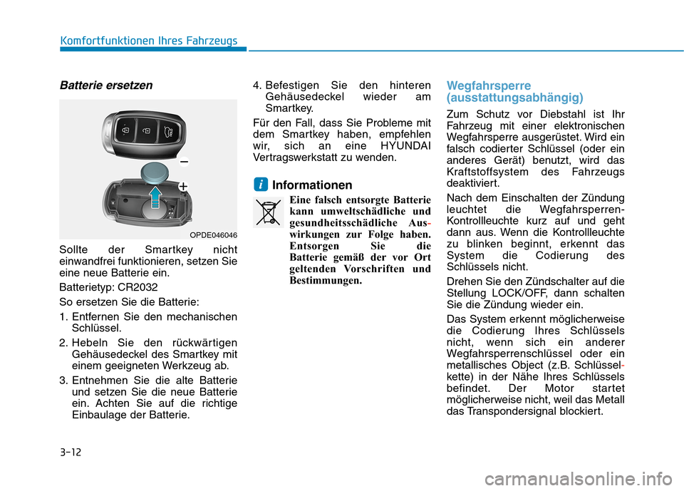 Hyundai Kona 2020 Betriebsanleitung (in German) 3-12
Komfortfunktionen Ihres Fahrzeugs
Batterie ersetzen
Sollte der Smartkey nicht
einwandfrei funktionieren, setzen Sie
eine neue Batterie ein.
Batterietyp: CR2032
So ersetzen Sie die Batterie:
1. En Hyundai Kona 2020 Betriebsanleitung (in German) 3-12
Komfortfunktionen Ihres Fahrzeugs
Batterie ersetzen
Sollte der Smartkey nicht
einwandfrei funktionieren, setzen Sie
eine neue Batterie ein.
Batterietyp: CR2032
So ersetzen Sie die Batterie:
1. En
