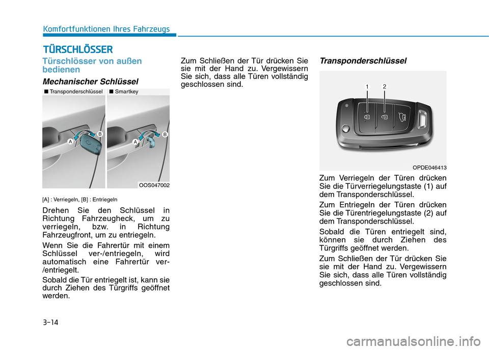 Hyundai Kona 2020  Betriebsanleitung (in German) 3-14
Komfortfunktionen Ihres Fahrzeugs
Türschlösser von außen
bedienen 
Mechanischer Schlüssel
[A] : Verriegeln, [B] : Entriegeln
Drehen Sie den Schlüssel in
Richtung Fahrzeugheck, um zu
verriege