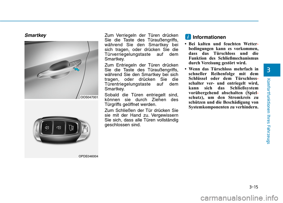 Hyundai Kona 2020 Betriebsanleitung (in German) 3-15
Komfortfunktionen Ihres Fahrzeugs
3
SmartkeyZum Verriegeln der Türen drücken
Sie die Taste des Türaußengriffs,
während Sie den Smartkey bei
sich tragen, oder drücken Sie die
Türverriegelu Hyundai Kona 2020 Betriebsanleitung (in German) 3-15
Komfortfunktionen Ihres Fahrzeugs
3
SmartkeyZum Verriegeln der Türen drücken
Sie die Taste des Türaußengriffs,
während Sie den Smartkey bei
sich tragen, oder drücken Sie die
Türverriegelu