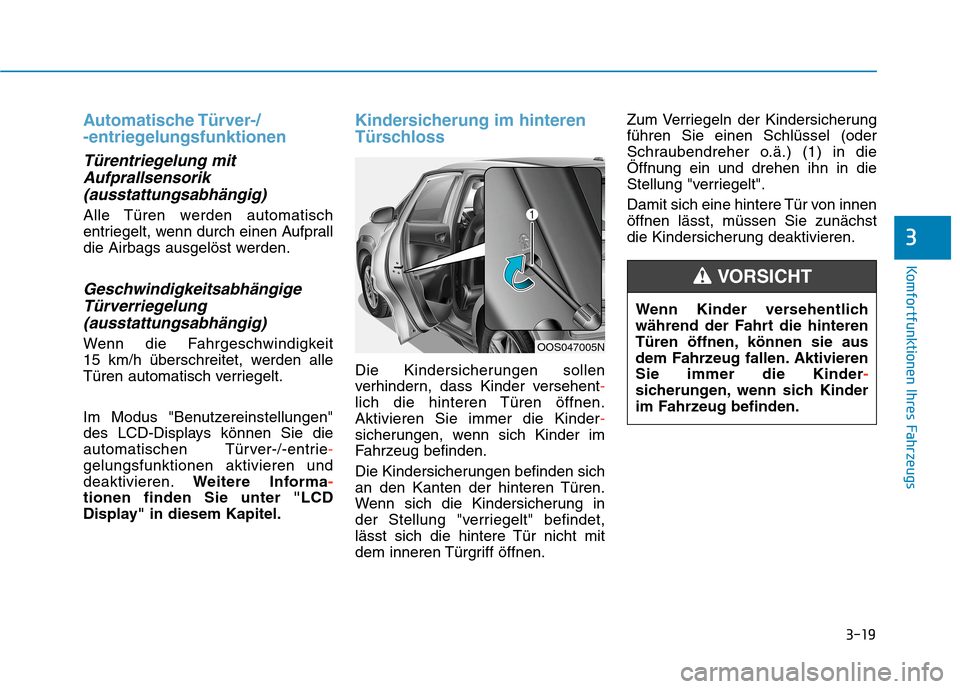 Hyundai Kona 2020 Betriebsanleitung (in German) 3-19
Komfortfunktionen Ihres Fahrzeugs
3
Automatische Türver-/
-entriegelungsfunktionen
Türentriegelung mit
Aufprallsensorik
(ausstattungsabhängig)
Alle Türen werden automatisch
entriegelt, wenn d Hyundai Kona 2020 Betriebsanleitung (in German) 3-19
Komfortfunktionen Ihres Fahrzeugs
3
Automatische Türver-/
-entriegelungsfunktionen
Türentriegelung mit
Aufprallsensorik
(ausstattungsabhängig)
Alle Türen werden automatisch
entriegelt, wenn d