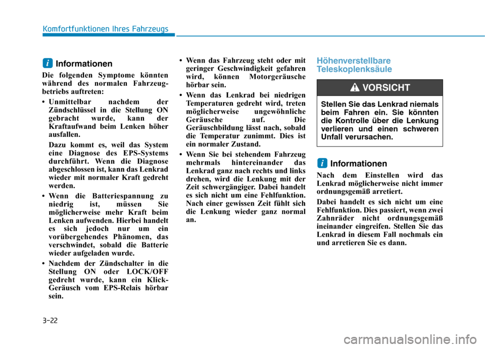 Hyundai Kona 2020 Betriebsanleitung (in German) 3-22
Komfortfunktionen Ihres Fahrzeugs
Informationen
Die folgenden Symptome könnten
während des normalen Fahrzeug-
betriebs auftreten:
• Unmittelbar nachdem der
Zündschlüssel in die Stellung ON Hyundai Kona 2020 Betriebsanleitung (in German) 3-22
Komfortfunktionen Ihres Fahrzeugs
Informationen
Die folgenden Symptome könnten
während des normalen Fahrzeug-
betriebs auftreten:
• Unmittelbar nachdem der
Zündschlüssel in die Stellung ON