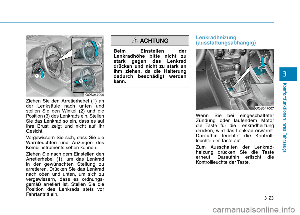 Hyundai Kona 2020 Betriebsanleitung (in German) 3-23
Komfortfunktionen Ihres Fahrzeugs
3
Ziehen Sie den Arretierhebel (1) an
der Lenksäule nach unten und
stellen Sie den Winkel (2) und die
Position (3) des Lenkrads ein. Stellen
Sie das Lenkrad so Hyundai Kona 2020 Betriebsanleitung (in German) 3-23
Komfortfunktionen Ihres Fahrzeugs
3
Ziehen Sie den Arretierhebel (1) an
der Lenksäule nach unten und
stellen Sie den Winkel (2) und die
Position (3) des Lenkrads ein. Stellen
Sie das Lenkrad so