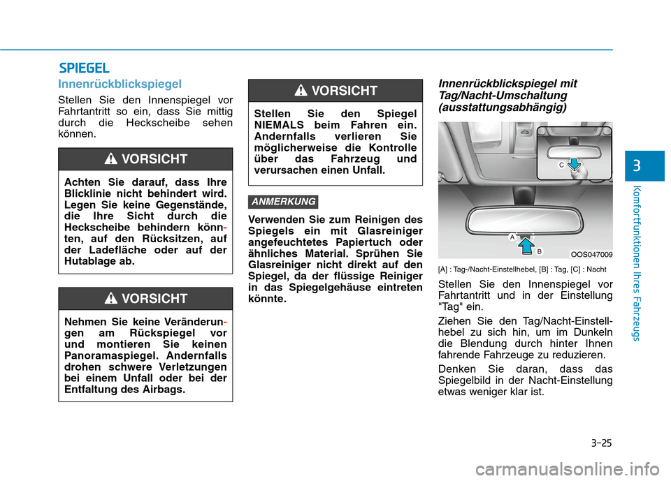 Hyundai Kona 2020 Betriebsanleitung (in German) 3-25
Komfortfunktionen Ihres Fahrzeugs
3
Innenrückblickspiegel
Stellen Sie den Innenspiegel vor
Fahrtantritt so ein, dass Sie mittig
durch die Heckscheibe sehen
können.
Verwenden Sie zum Reinigen de Hyundai Kona 2020 Betriebsanleitung (in German) 3-25
Komfortfunktionen Ihres Fahrzeugs
3
Innenrückblickspiegel
Stellen Sie den Innenspiegel vor
Fahrtantritt so ein, dass Sie mittig
durch die Heckscheibe sehen
können.
Verwenden Sie zum Reinigen de