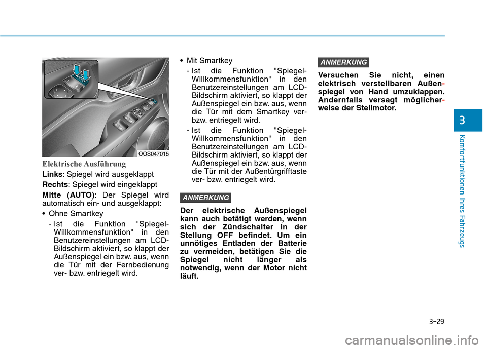 Hyundai Kona 2020  Betriebsanleitung (in German) 3-29
Komfortfunktionen Ihres Fahrzeugs
3
Elektrische Ausführung
Links: Spiegel wird ausgeklappt
Rechts: Spiegel wird eingeklappt
Mitte (AUTO): Der Spiegel wird
automatisch ein- und ausgeklappt:
 Ohne
