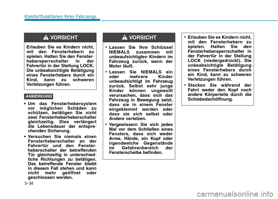 Hyundai Kona 2020 Betriebsanleitung (in German) 3-34
Komfortfunktionen Ihres Fahrzeugs
Um das Fensterhebersystem
vor möglichen Schäden zu
schützen, betätigen Sie nicht
zwei Fensterheberheberschalter
gleichzeitig. Dies verlängert
die Lebensd Hyundai Kona 2020 Betriebsanleitung (in German) 3-34
Komfortfunktionen Ihres Fahrzeugs
Um das Fensterhebersystem
vor möglichen Schäden zu
schützen, betätigen Sie nicht
zwei Fensterheberheberschalter
gleichzeitig. Dies verlängert
die Lebensd