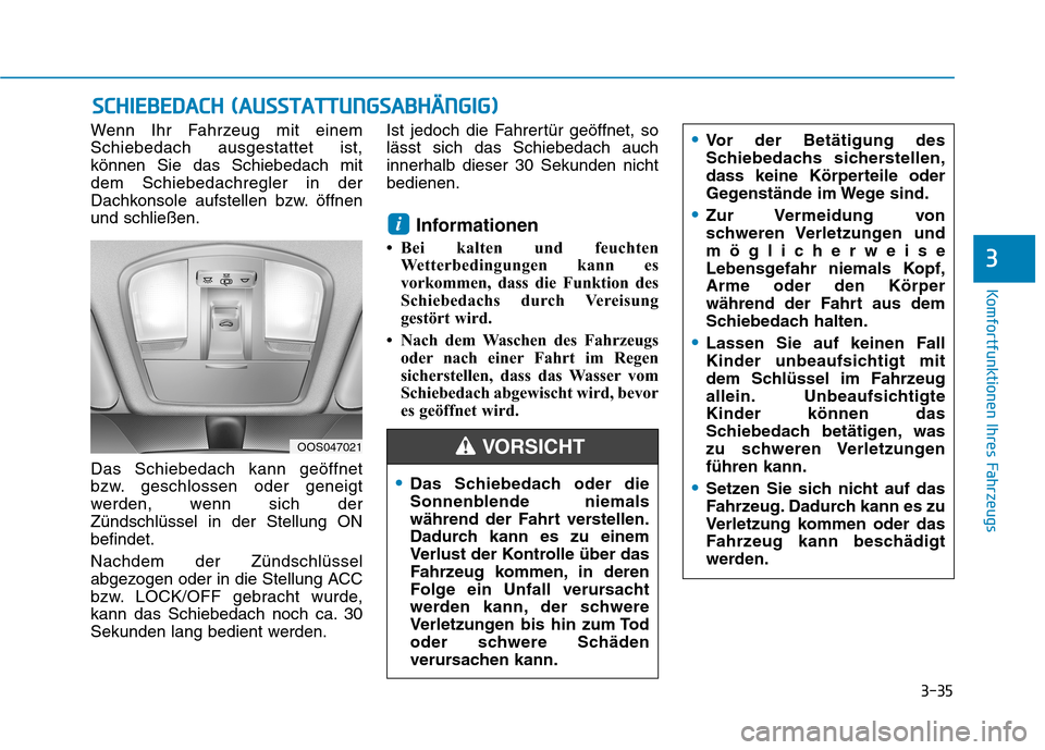 Hyundai Kona 2020 Betriebsanleitung (in German) 3-35
Komfortfunktionen Ihres Fahrzeugs
3
Wenn Ihr Fahrzeug mit einem
Schiebedach ausgestattet ist,
können Sie das Schiebedach mit
dem Schiebedachregler in der
Dachkonsole aufstellen bzw. öffnen
und Hyundai Kona 2020 Betriebsanleitung (in German) 3-35
Komfortfunktionen Ihres Fahrzeugs
3
Wenn Ihr Fahrzeug mit einem
Schiebedach ausgestattet ist,
können Sie das Schiebedach mit
dem Schiebedachregler in der
Dachkonsole aufstellen bzw. öffnen
und