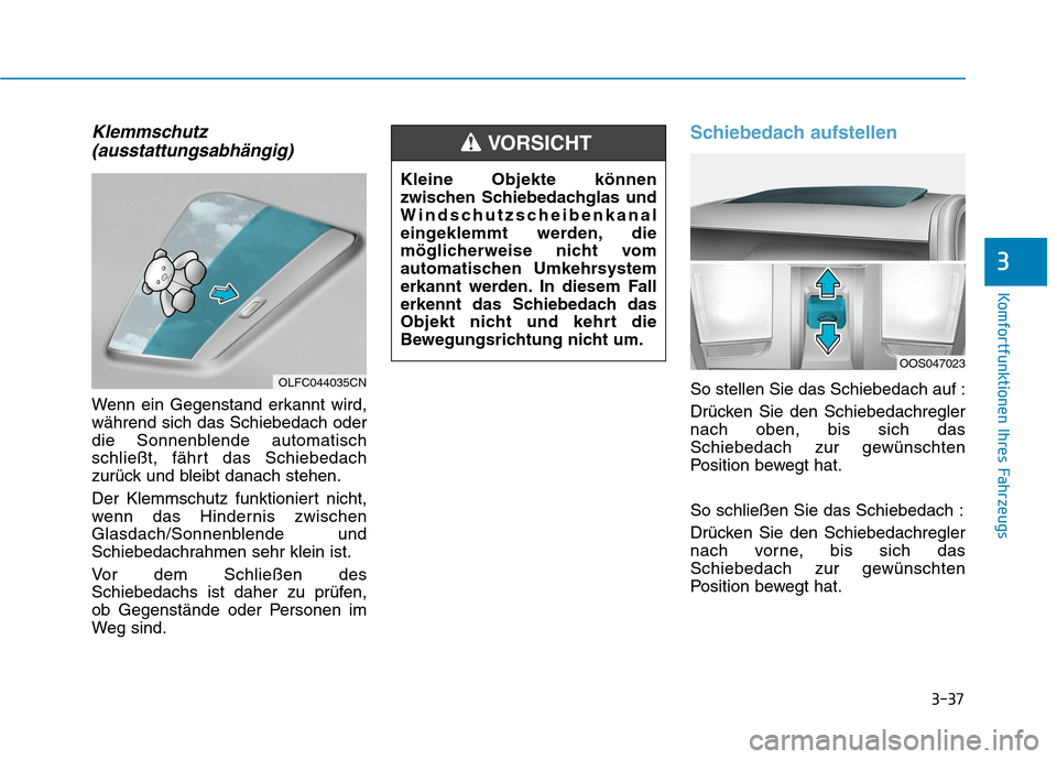Hyundai Kona 2020 Betriebsanleitung (in German) 3-37
Komfortfunktionen Ihres Fahrzeugs
3
Klemmschutz
(ausstattungsabhängig)
Wenn ein Gegenstand erkannt wird,
während sich das Schiebedach oder
die Sonnenblende automatisch
schließt, fährt das Sch Hyundai Kona 2020 Betriebsanleitung (in German) 3-37
Komfortfunktionen Ihres Fahrzeugs
3
Klemmschutz
(ausstattungsabhängig)
Wenn ein Gegenstand erkannt wird,
während sich das Schiebedach oder
die Sonnenblende automatisch
schließt, fährt das Sch