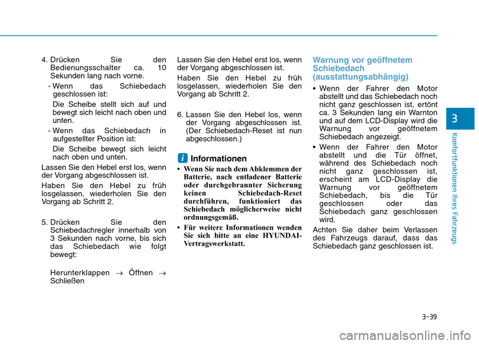 Hyundai Kona 2020 Betriebsanleitung (in German) 3-39
Komfortfunktionen Ihres Fahrzeugs
3
4. Drücken Sie den
Bedienungsschalter ca. 10
Sekunden lang nach vorne.
- Wenn das Schiebedach
geschlossen ist:
Die Scheibe stellt sich auf und
bewegt sich lei Hyundai Kona 2020 Betriebsanleitung (in German) 3-39
Komfortfunktionen Ihres Fahrzeugs
3
4. Drücken Sie den
Bedienungsschalter ca. 10
Sekunden lang nach vorne.
- Wenn das Schiebedach
geschlossen ist:
Die Scheibe stellt sich auf und
bewegt sich lei