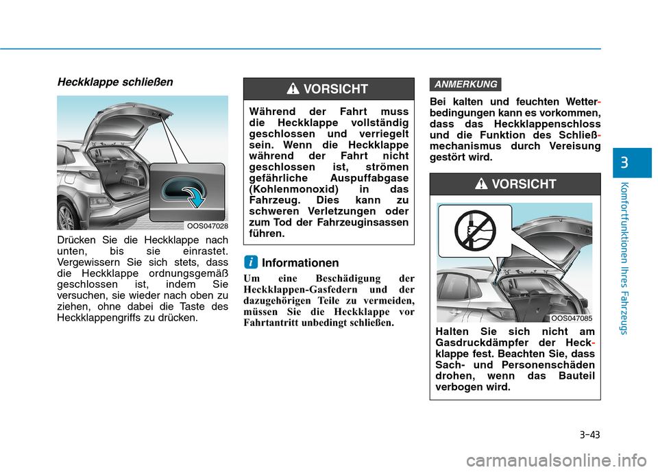 Hyundai Kona 2020 Betriebsanleitung (in German) 3-43
Komfortfunktionen Ihres Fahrzeugs
3
Heckklappe schließen
Drücken Sie die Heckklappe nach
unten, bis sie einrastet.
Vergewissern Sie sich stets, dass
die Heckklappe ordnungsgemäß
geschlossen Hyundai Kona 2020 Betriebsanleitung (in German) 3-43
Komfortfunktionen Ihres Fahrzeugs
3
Heckklappe schließen
Drücken Sie die Heckklappe nach
unten, bis sie einrastet.
Vergewissern Sie sich stets, dass
die Heckklappe ordnungsgemäß
geschlossen
