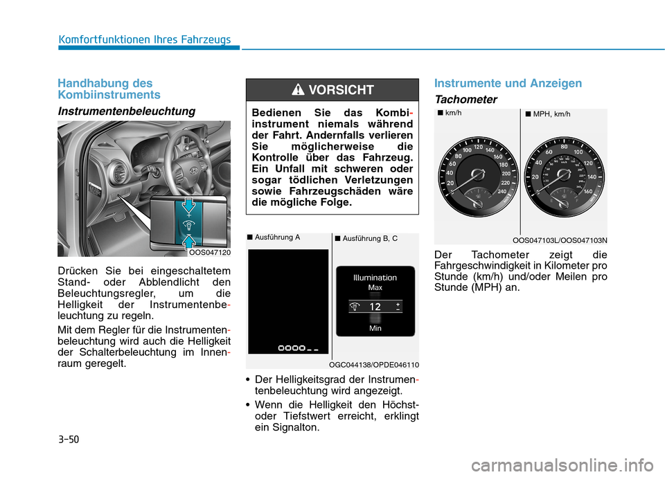 Hyundai Kona 2020 Betriebsanleitung (in German) 3-50
Komfortfunktionen Ihres Fahrzeugs
Handhabung des
Kombiinstruments
Instrumentenbeleuchtung
Drücken Sie bei eingeschaltetem
Stand- oder Abblendlicht den
Beleuchtungsregler, um die
Helligkeit der I Hyundai Kona 2020 Betriebsanleitung (in German) 3-50
Komfortfunktionen Ihres Fahrzeugs
Handhabung des
Kombiinstruments
Instrumentenbeleuchtung
Drücken Sie bei eingeschaltetem
Stand- oder Abblendlicht den
Beleuchtungsregler, um die
Helligkeit der I