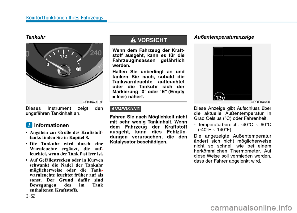 Hyundai Kona 2020 Betriebsanleitung (in German) 3-52
Komfortfunktionen Ihres Fahrzeugs
Tankuhr
Dieses Instrument zeigt den
ungefähren Tankinhalt an.
Informationen
• Angaben zur Größe des Kraftstoff-
tanks finden Sie in Kapitel 8.
• Die Tan Hyundai Kona 2020 Betriebsanleitung (in German) 3-52
Komfortfunktionen Ihres Fahrzeugs
Tankuhr
Dieses Instrument zeigt den
ungefähren Tankinhalt an.
Informationen
• Angaben zur Größe des Kraftstoff-
tanks finden Sie in Kapitel 8.
• Die Tan