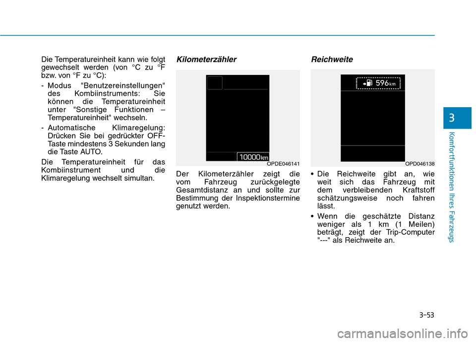 Hyundai Kona 2020  Betriebsanleitung (in German) 3-53
Komfortfunktionen Ihres Fahrzeugs
3
Die Temperatureinheit kann wie folgt
gewechselt werden (von °C zu °F
bzw. von °F zu °C):
- Modus "Benutzereinstellungen"
des Kombiinstruments: Sie 
können