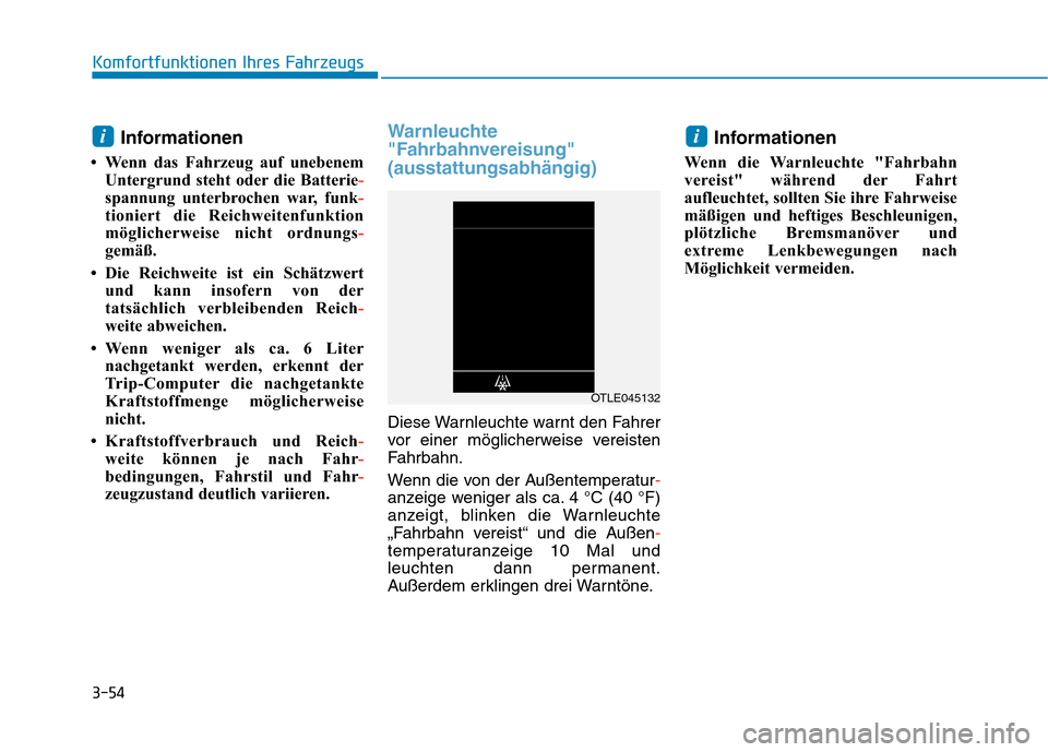 Hyundai Kona 2020  Betriebsanleitung (in German) 3-54
Komfortfunktionen Ihres Fahrzeugs
Informationen 
• Wenn das Fahrzeug auf unebenem
Untergrund steht oder die Batterie-
spannung unterbrochen war, funk-
tioniert die Reichweitenfunktion
mögliche