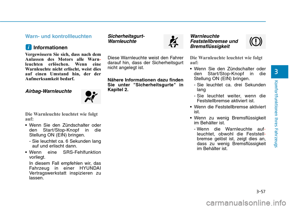 Hyundai Kona 2020 Betriebsanleitung (in German) 3-57
Komfortfunktionen Ihres Fahrzeugs
3
Warn- und kontrollleuchten
Informationen
Vergewissern Sie sich, dass nach dem
Anlassen des Motors alle Warn-
leuchten erlöschen. Wenn eine
Warnleuchte nicht Hyundai Kona 2020 Betriebsanleitung (in German) 3-57
Komfortfunktionen Ihres Fahrzeugs
3
Warn- und kontrollleuchten
Informationen
Vergewissern Sie sich, dass nach dem
Anlassen des Motors alle Warn-
leuchten erlöschen. Wenn eine
Warnleuchte nicht