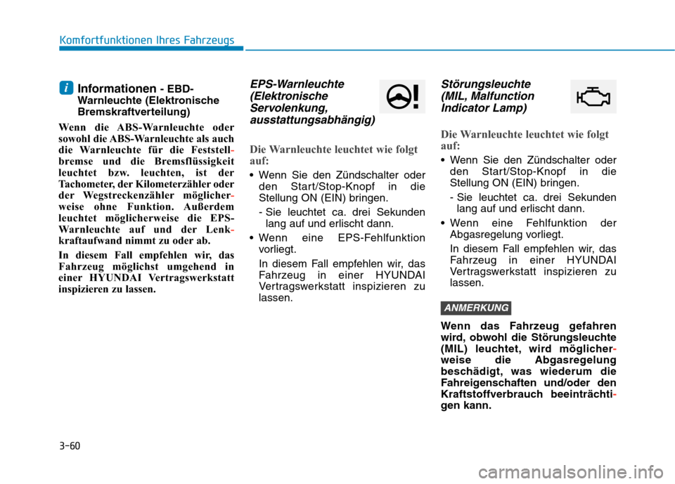 Hyundai Kona 2020 Betriebsanleitung (in German) 3-60
Komfortfunktionen Ihres Fahrzeugs
Informationen - EBD-
Warnleuchte (Elektronische
Bremskraftverteilung)
Wenn die ABS-Warnleuchte oder
sowohl die ABS-Warnleuchte als auch
die Warnleuchte für die Hyundai Kona 2020 Betriebsanleitung (in German) 3-60
Komfortfunktionen Ihres Fahrzeugs
Informationen - EBD-
Warnleuchte (Elektronische
Bremskraftverteilung)
Wenn die ABS-Warnleuchte oder
sowohl die ABS-Warnleuchte als auch
die Warnleuchte für die