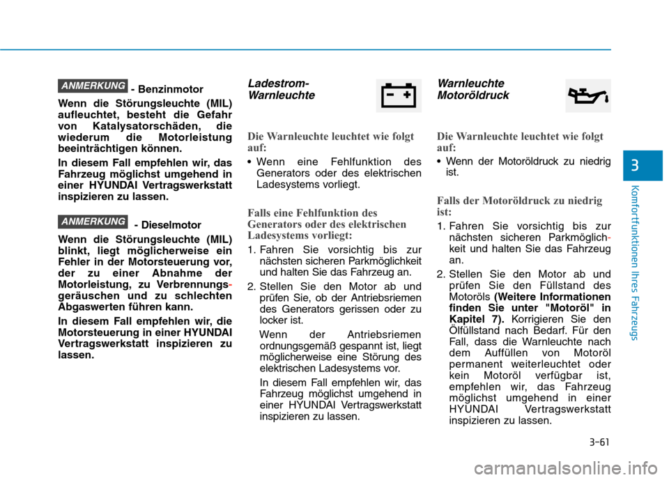 Hyundai Kona 2020 Betriebsanleitung (in German) 3-61
Komfortfunktionen Ihres Fahrzeugs
3
- Benzinmotor
Wenn die Störungsleuchte (MIL)
aufleuchtet, besteht die Gefahr
von Katalysatorschäden, die
wiederum die Motorleistung
beeinträchtigen können. Hyundai Kona 2020 Betriebsanleitung (in German) 3-61
Komfortfunktionen Ihres Fahrzeugs
3
- Benzinmotor
Wenn die Störungsleuchte (MIL)
aufleuchtet, besteht die Gefahr
von Katalysatorschäden, die
wiederum die Motorleistung
beeinträchtigen können.