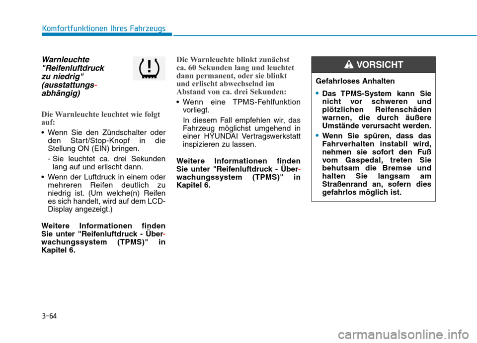 Hyundai Kona 2020  Betriebsanleitung (in German) 3-64
Komfortfunktionen Ihres Fahrzeugs
Warnleuchte
"Reifenluftdruck 
zu niedrig"
(ausstattungs-
abhängig)
Die Warnleuchte leuchtet wie folgt
auf:
 Wenn Sie den Zündschalter oder
den Start/Stop-Knopf