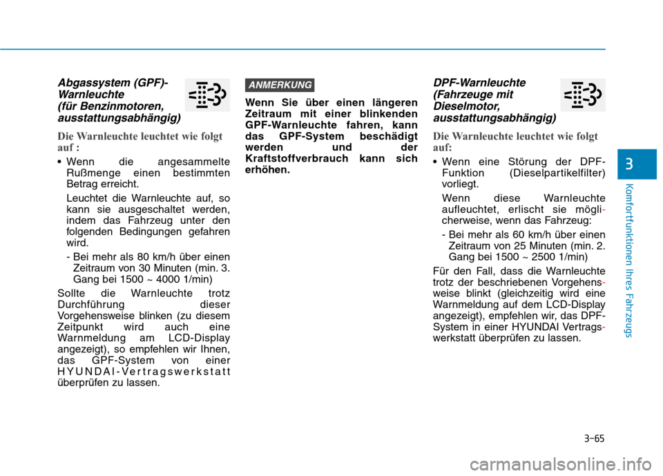 Hyundai Kona 2020 Betriebsanleitung (in German) 3-65
Komfortfunktionen Ihres Fahrzeugs
3
Abgassystem (GPF)-
Warnleuchte
(für Benzinmotoren,
ausstattungsabhängig)
Die Warnleuchte leuchtet wie folgt
auf :
Wenn die angesammelte
Rußmenge einen be Hyundai Kona 2020 Betriebsanleitung (in German) 3-65
Komfortfunktionen Ihres Fahrzeugs
3
Abgassystem (GPF)-
Warnleuchte
(für Benzinmotoren,
ausstattungsabhängig)
Die Warnleuchte leuchtet wie folgt
auf :
Wenn die angesammelte
Rußmenge einen be