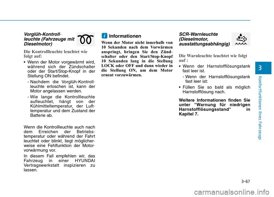 Hyundai Kona 2020 Betriebsanleitung (in German) 3-67
Komfortfunktionen Ihres Fahrzeugs
3
Vorglüh-Kontroll-
leuchte (Fahrzeuge mit
Dieselmotor)
Die Kontrollleuchte leuchtet wie
folgt auf:
Wenn der Motor vorgewärmt wird,
während sich der Zündsch Hyundai Kona 2020 Betriebsanleitung (in German) 3-67
Komfortfunktionen Ihres Fahrzeugs
3
Vorglüh-Kontroll-
leuchte (Fahrzeuge mit
Dieselmotor)
Die Kontrollleuchte leuchtet wie
folgt auf:
Wenn der Motor vorgewärmt wird,
während sich der Zündsch
