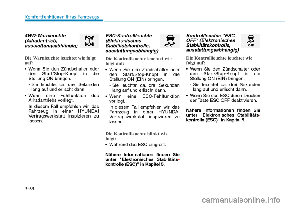 Hyundai Kona 2020 Betriebsanleitung (in German) 3-68
Komfortfunktionen Ihres Fahrzeugs
4WD-Warnleuchte
(Allradantrieb,
ausstattungsabhängig)
Die Warnleuchte leuchtet wie folgt
auf:
Wenn Sie den Zündschalter oder
den Start/Stop-Knopf in die
Stell Hyundai Kona 2020 Betriebsanleitung (in German) 3-68
Komfortfunktionen Ihres Fahrzeugs
4WD-Warnleuchte
(Allradantrieb,
ausstattungsabhängig)
Die Warnleuchte leuchtet wie folgt
auf:
Wenn Sie den Zündschalter oder
den Start/Stop-Knopf in die
Stell