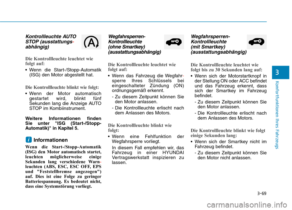 Hyundai Kona 2020 Betriebsanleitung (in German) 3-69
Komfortfunktionen Ihres Fahrzeugs
3
Kontrollleuchte AUTO
STOP (ausstattungs-
abhängig)
Die Kontrollleuchte leuchtet wie
folgt auf:
Wenn die Start-/Stopp-Automatik
(ISG) den Motor abgestellt hat Hyundai Kona 2020 Betriebsanleitung (in German) 3-69
Komfortfunktionen Ihres Fahrzeugs
3
Kontrollleuchte AUTO
STOP (ausstattungs-
abhängig)
Die Kontrollleuchte leuchtet wie
folgt auf:
Wenn die Start-/Stopp-Automatik
(ISG) den Motor abgestellt hat