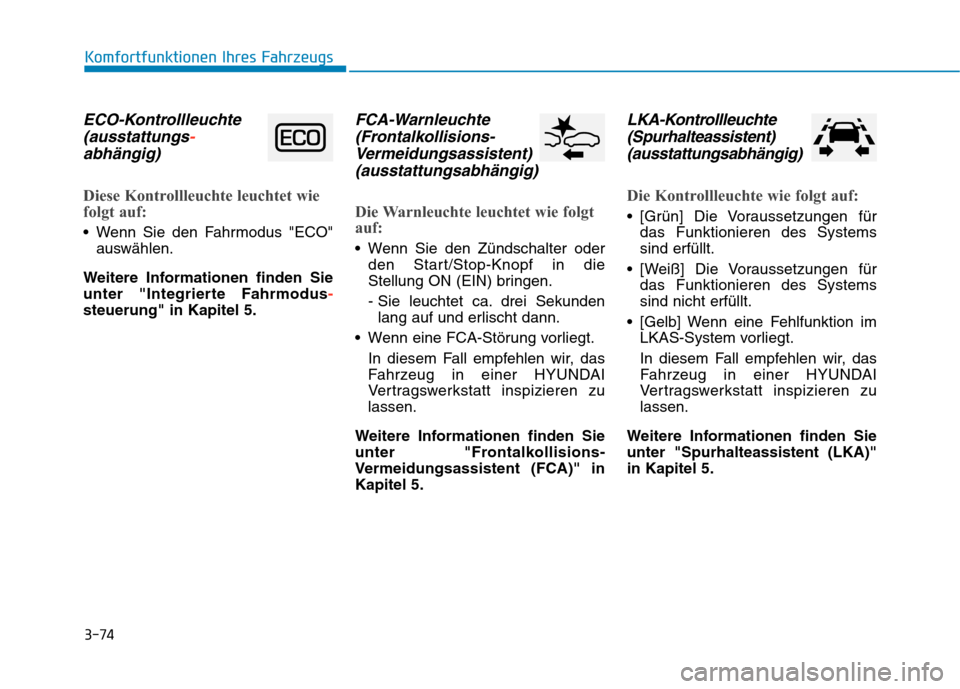 Hyundai Kona 2020 Betriebsanleitung (in German) 3-74
Komfortfunktionen Ihres Fahrzeugs
ECO-Kontrollleuchte
(ausstattungs-
abhängig)
Diese Kontrollleuchte leuchtet wie
folgt auf:
Wenn Sie den Fahrmodus "ECO"
auswählen.
Weitere Informationen finde Hyundai Kona 2020 Betriebsanleitung (in German) 3-74
Komfortfunktionen Ihres Fahrzeugs
ECO-Kontrollleuchte
(ausstattungs-
abhängig)
Diese Kontrollleuchte leuchtet wie
folgt auf:
Wenn Sie den Fahrmodus "ECO"
auswählen.
Weitere Informationen finde
