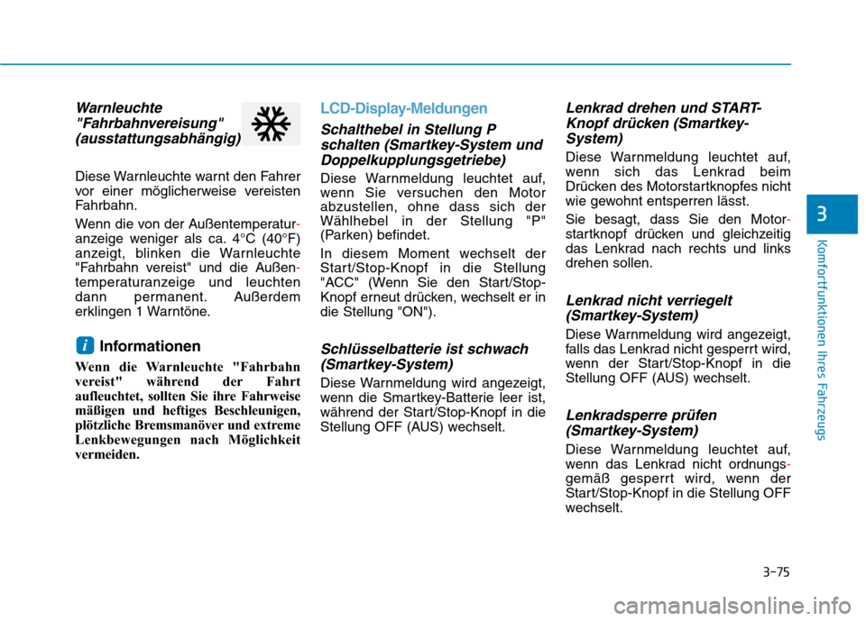 Hyundai Kona 2020  Betriebsanleitung (in German) 3-75
Komfortfunktionen Ihres Fahrzeugs
3
Warnleuchte
"Fahrbahnvereisung"
(ausstattungsabhängig)
Diese Warnleuchte warnt den Fahrer
vor einer möglicherweise vereisten
Fahrbahn.
Wenn die von der Auße
