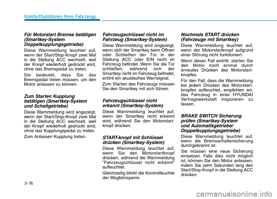 Hyundai Kona 2020 Betriebsanleitung (in German) 3-76
Komfortfunktionen Ihres Fahrzeugs
Für Motorstart Bremse betätigen
(Smartkey-System
Doppelkupplungsgetriebe)
Diese Warnmeldung leuchtet auf,
wenn der Start/Stop-Knopf zwei Mal
in die Stellung A Hyundai Kona 2020 Betriebsanleitung (in German) 3-76
Komfortfunktionen Ihres Fahrzeugs
Für Motorstart Bremse betätigen
(Smartkey-System
Doppelkupplungsgetriebe)
Diese Warnmeldung leuchtet auf,
wenn der Start/Stop-Knopf zwei Mal
in die Stellung A