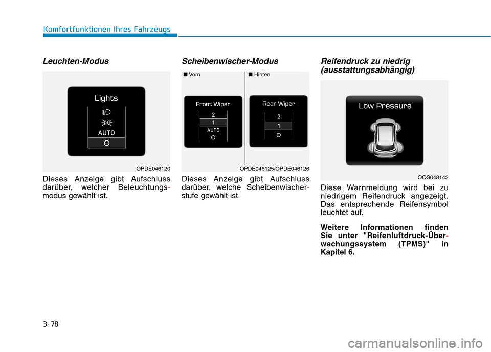 Hyundai Kona 2020  Betriebsanleitung (in German) 3-78
Komfortfunktionen Ihres Fahrzeugs
Leuchten-Modus
Dieses Anzeige gibt Aufschluss
darüber, welcher Beleuchtungs-
modus gewählt ist.
Scheibenwischer-Modus
Dieses Anzeige gibt Aufschluss
darüber, 