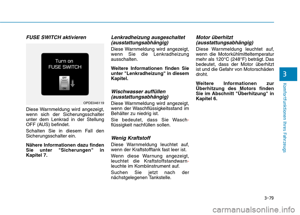 Hyundai Kona 2020 Betriebsanleitung (in German) 3-79
Komfortfunktionen Ihres Fahrzeugs
3
FUSE SWITCH aktivieren
Diese Warnmeldung wird angezeigt,
wenn sich der Sicherungsschalter
unter dem Lenkrad in der Stellung
OFF (AUS) befindet.
Schalten Sie in Hyundai Kona 2020 Betriebsanleitung (in German) 3-79
Komfortfunktionen Ihres Fahrzeugs
3
FUSE SWITCH aktivieren
Diese Warnmeldung wird angezeigt,
wenn sich der Sicherungsschalter
unter dem Lenkrad in der Stellung
OFF (AUS) befindet.
Schalten Sie in