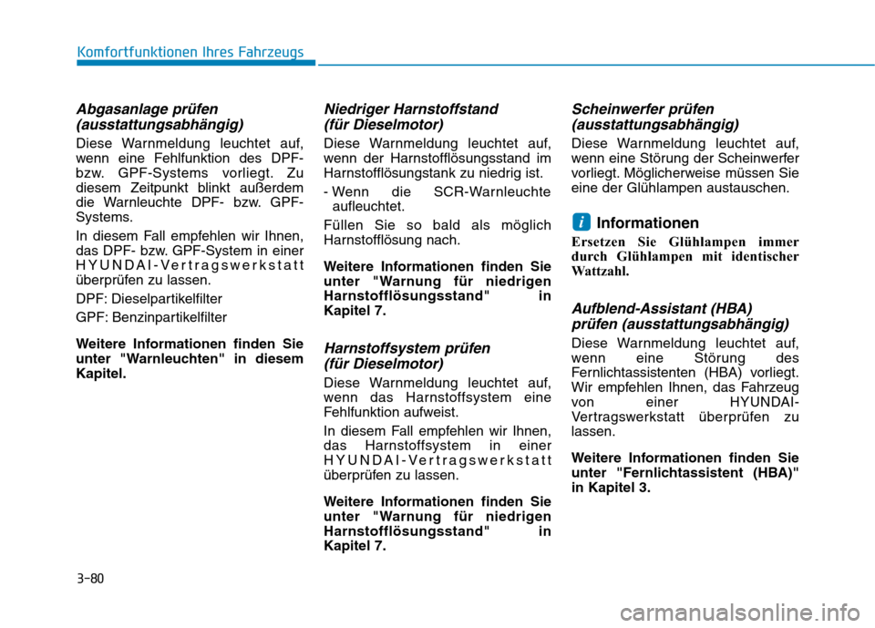 Hyundai Kona 2020 Betriebsanleitung (in German) 3-80
Komfortfunktionen Ihres Fahrzeugs
Abgasanlage prüfen
(ausstattungsabhängig)
Diese Warnmeldung leuchtet auf,
wenn eine Fehlfunktion des DPF-
bzw. GPF-Systems vorliegt. Zu
diesem Zeitpunkt blinkt Hyundai Kona 2020 Betriebsanleitung (in German) 3-80
Komfortfunktionen Ihres Fahrzeugs
Abgasanlage prüfen
(ausstattungsabhängig)
Diese Warnmeldung leuchtet auf,
wenn eine Fehlfunktion des DPF-
bzw. GPF-Systems vorliegt. Zu
diesem Zeitpunkt blinkt