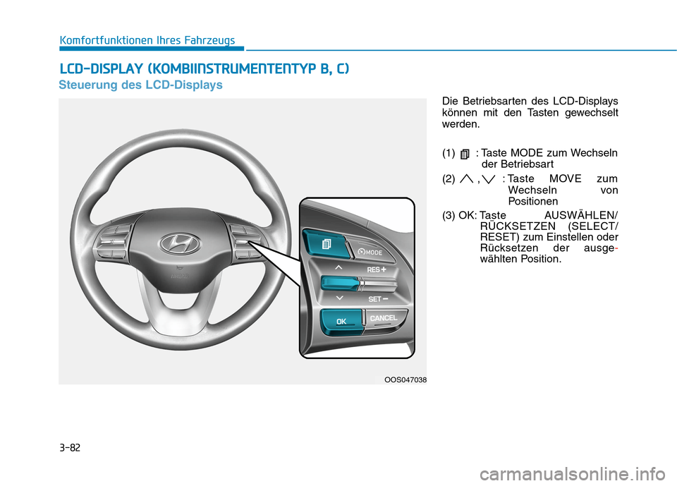 Hyundai Kona 2020  Betriebsanleitung (in German) 3-82
Komfortfunktionen Ihres Fahrzeugs
Steuerung des LCD-Displays
Die Betriebsarten des LCD-Displays
können mit den Tasten gewechselt
werden.
(1)  : Taste MODE zum Wechseln
der Betriebsart
(2) , : Ta