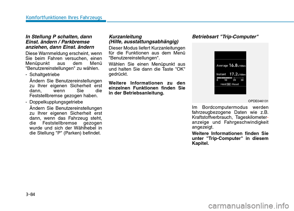 Hyundai Kona 2020 Betriebsanleitung (in German) 3-84
Komfortfunktionen Ihres Fahrzeugs
In Stellung P schalten, dann
Einst. ändern / Parkbremse
anziehen, dann Einst. ändern
Diese Warnmeldung erscheint, wenn
Sie beim Fahren versuchen, einen
Menüpu Hyundai Kona 2020 Betriebsanleitung (in German) 3-84
Komfortfunktionen Ihres Fahrzeugs
In Stellung P schalten, dann
Einst. ändern / Parkbremse
anziehen, dann Einst. ändern
Diese Warnmeldung erscheint, wenn
Sie beim Fahren versuchen, einen
Menüpu