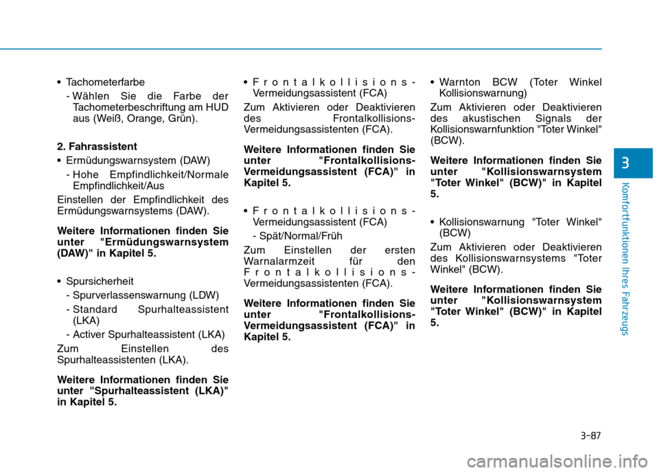 Hyundai Kona 2020 Betriebsanleitung (in German) 3-87
Komfortfunktionen Ihres Fahrzeugs
3
Tachometerfarbe
- Wählen Sie die Farbe der
Tachometerbeschriftung am HUD
aus (Weiß, Orange, Grün).
2. Fahrassistent
Ermüdungswarnsystem (DAW)
- Hohe Emp Hyundai Kona 2020 Betriebsanleitung (in German) 3-87
Komfortfunktionen Ihres Fahrzeugs
3
Tachometerfarbe
- Wählen Sie die Farbe der
Tachometerbeschriftung am HUD
aus (Weiß, Orange, Grün).
2. Fahrassistent
Ermüdungswarnsystem (DAW)
- Hohe Emp