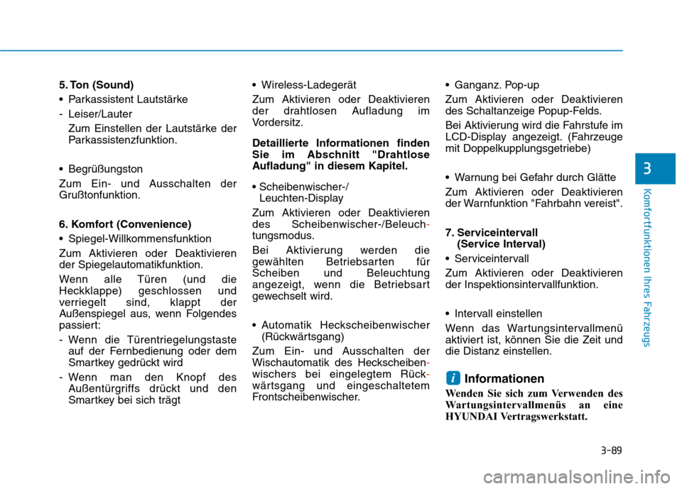 Hyundai Kona 2020 Betriebsanleitung (in German) 3-89
Komfortfunktionen Ihres Fahrzeugs
3
5. Ton (Sound)
Parkassistent Lautstärke
- Leiser/Lauter
Zum Einstellen der Lautstärke der
Parkassistenzfunktion.
Begrüßungston
Zum Ein- und Ausschalten d Hyundai Kona 2020 Betriebsanleitung (in German) 3-89
Komfortfunktionen Ihres Fahrzeugs
3
5. Ton (Sound)
Parkassistent Lautstärke
- Leiser/Lauter
Zum Einstellen der Lautstärke der
Parkassistenzfunktion.
Begrüßungston
Zum Ein- und Ausschalten d