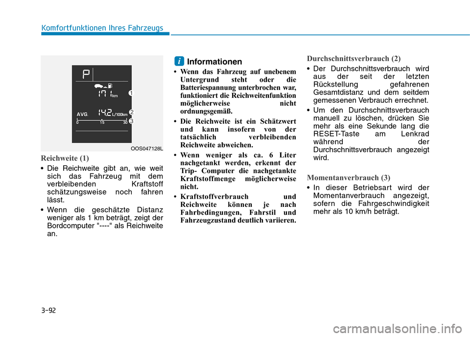 Hyundai Kona 2020  Betriebsanleitung (in German) 3-92
Komfortfunktionen Ihres Fahrzeugs
Reichweite (1)
 Die Reichweite gibt an, wie weit
sich das Fahrzeug mit dem
verbleibenden Kraftstoff
schätzungsweise noch fahren
lässt.
 Wenn die geschätzte Di