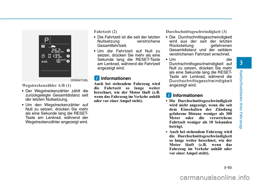Hyundai Kona 2020  Betriebsanleitung (in German) 3-93
Komfortfunktionen Ihres Fahrzeugs
3
Wegstreckenzähler A/B (1)
 Der Wegstreckenzähler zählt die
zurückgelegte Gesamtdistanz seit
der letzten Nullsetzung.
 Um den Wegstreckenzähler auf
Null zu